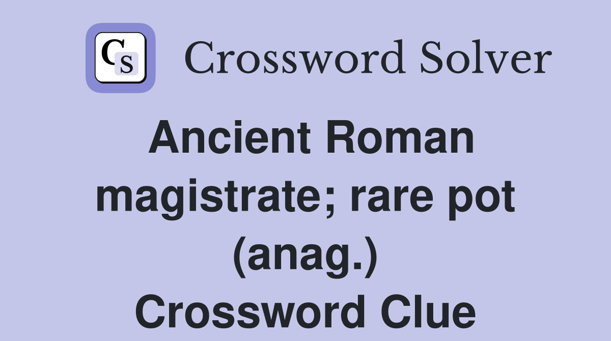 Ancient Roman magistrate; rare pot (anag.) Crossword Clue Answers
